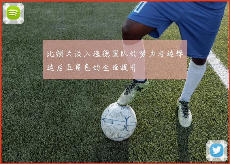 比朔夫谈入选德国队的努力与边锋边后卫角色的全面提升